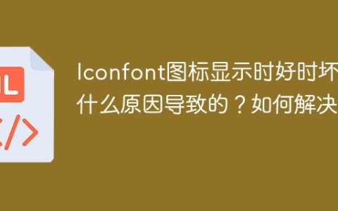 Iconfont图标显示时好时坏是什么原因导致的？如何解决？