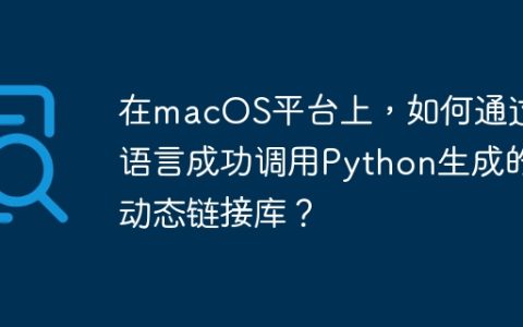在macOS平台上，如何通过C语言成功调用Python生成的动态链接库？