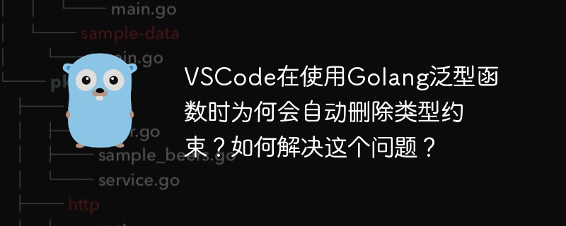 vscode在使用golang泛型函数时为何会自动删除类型约束?如何解决这个问题?
