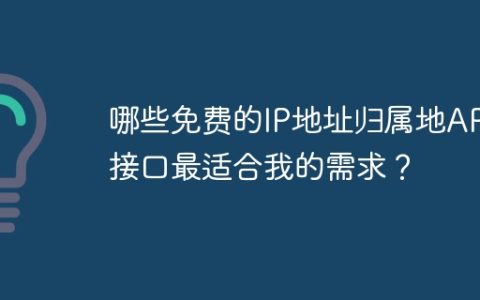 哪些免费的IP地址归属地API接口最适合我的需求？