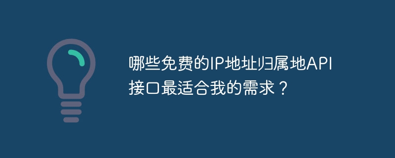 哪些免费的ip地址归属地api接口最适合我的需求?