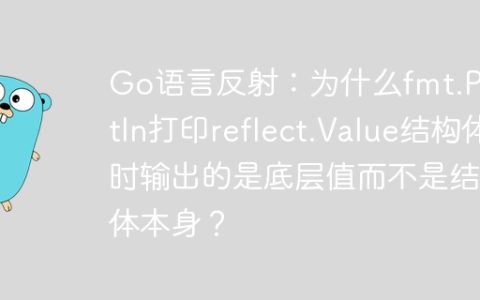 Go语言反射：为什么fmt.Println打印reflect.Value结构体时输出的是底层值而不是结构体本身？