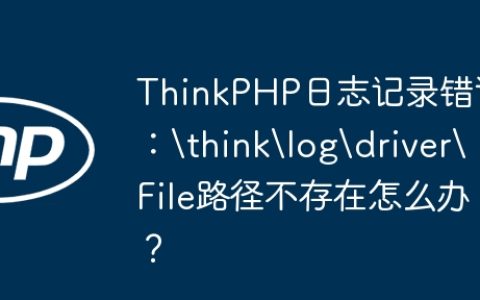 ThinkPHP日志记录错误：	hinklogdriverFile路径不存在怎么办？