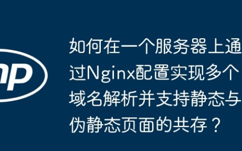 如何在一个服务器上通过Nginx配置实现多个域名解析并支持静态与伪静态页面的共存？