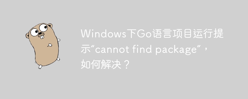 windows下go语言项目运行提示“cannot find package”,如何解决?