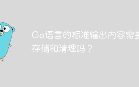 Go语言的标准输出内容需要存储和清理吗？