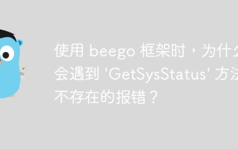 使用 beego 框架时，为什么会遇到 'GetSysStatus' 方法不存在的报错？