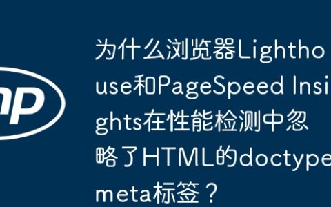 为什么浏览器Lighthouse和PageSpeed Insights在性能检测中忽略了HTML的doctype和meta标签？
