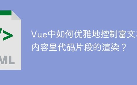 Vue中如何优雅地控制富文本内容里代码片段的渲染？