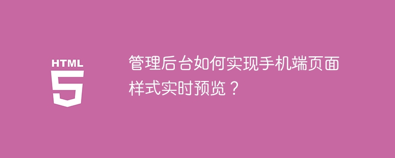 管理后台如何实现手机端页面样式实时预览?