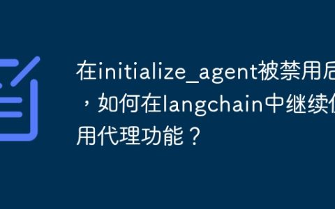 在initialize_agent被禁用后，如何在langchain中继续使用代理功能？
