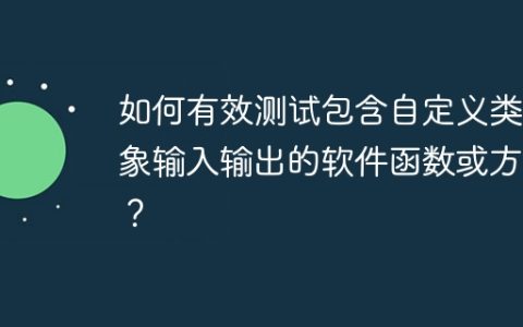 如何有效测试包含自定义类对象输入输出的软件函数或方法？