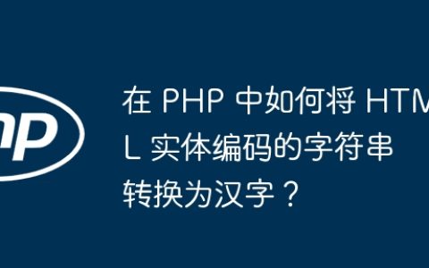 在 PHP 中如何将 HTML 实体编码的字符串转换为汉字？