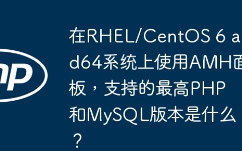 在RHEL/CentOS 6 amd64系统上使用AMH面板，支持的最高PHP和MySQL版本是什么？
