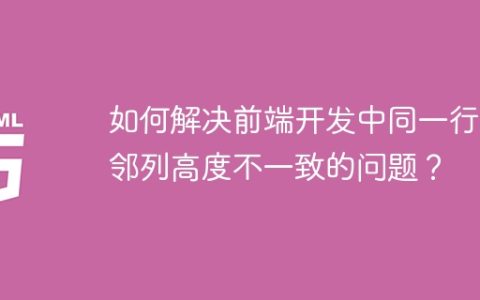 如何解决前端开发中同一行相邻列高度不一致的问题？