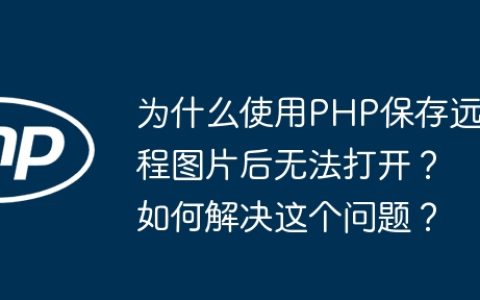 为什么使用PHP保存远程图片后无法打开？如何解决这个问题？