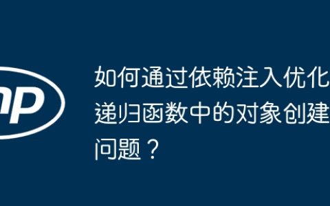 如何通过依赖注入优化递归函数中的对象创建问题？