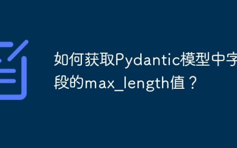 如何获取Pydantic模型中字段的max_length值？
