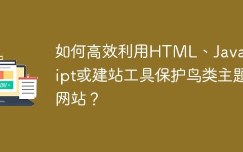 如何高效利用HTML、JavaScript或建站工具保护鸟类主题网站？