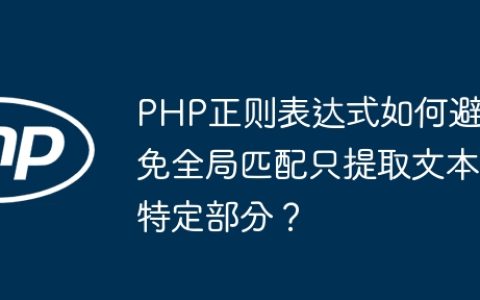 PHP正则表达式如何避免全局匹配只提取文本特定部分？