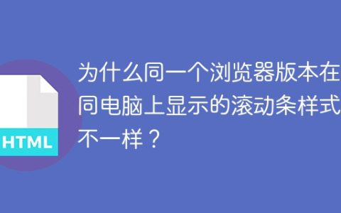 为什么同一个浏览器版本在不同电脑上显示的滚动条样式会不一样？