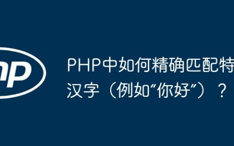 PHP中如何精确匹配特定汉字（例如“你好”）？