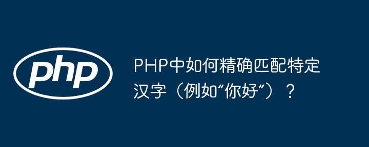 php中如何精确匹配特定汉字(例如“你好”)?