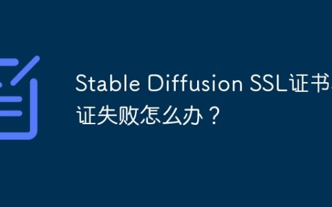 Stable Diffusion SSL证书验证失败怎么办？