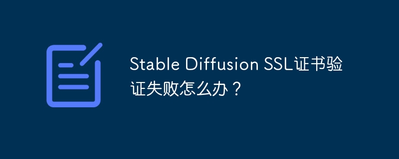 stable diffusion ssl证书验证失败怎么办?