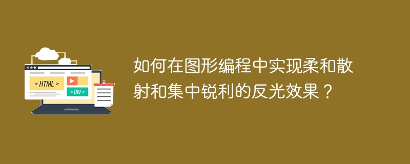 如何在图形编程中实现柔和散射和集中锐利的反光效果?