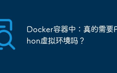 Docker容器中：真的需要Python虚拟环境吗？
