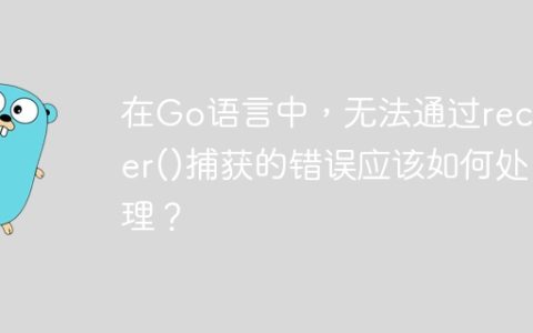在Go语言中，无法通过recover()捕获的错误应该如何处理？