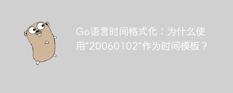 go语言时间格式化:为什么使用“20060102”作为时间模板?