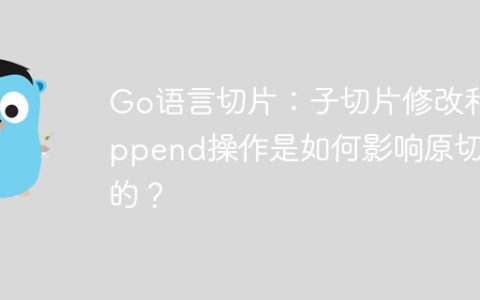 Go语言切片：子切片修改和append操作是如何影响原切片的？