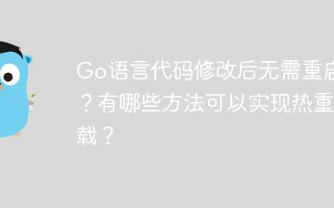 Go语言代码修改后无需重启？有哪些方法可以实现热重载？