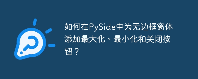 如何在pyside中为无边框窗体添加最大化、最小化和关闭按钮?