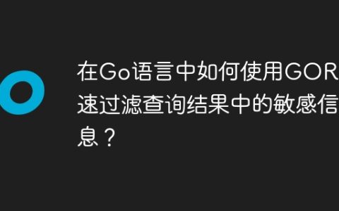 在Go语言中如何使用GORM快速过滤查询结果中的敏感信息？