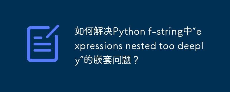 如何解决python f-string中“expressions nested too deeply”的嵌套问题?