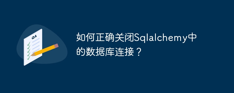 如何正确关闭sqlalchemy中的数据库连接?