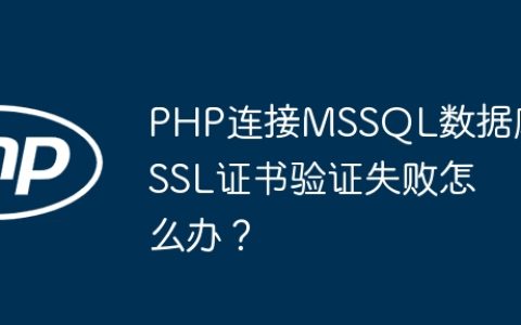PHP连接MSSQL数据库SSL证书验证失败怎么办？