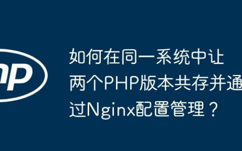 如何在同一系统中让两个PHP版本共存并通过Nginx配置管理？