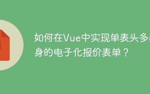 如何在Vue中实现单表头多表身的电子化报价表单？