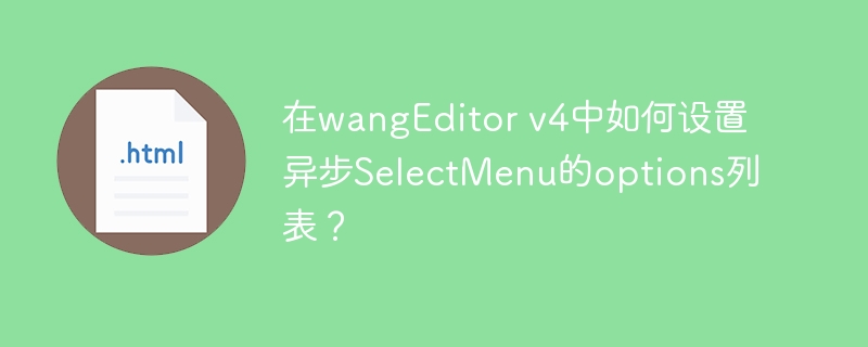 在wangeditor v4中如何设置异步selectmenu的options列表?