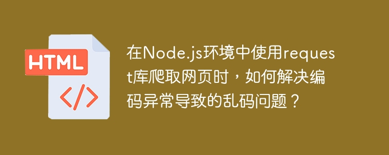 在node.js环境中使用request库爬取网页时，如何解决编码异常导致的乱码问题？