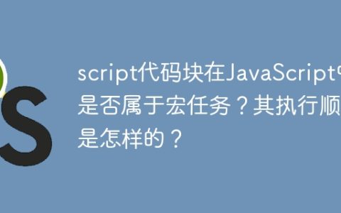 script代码块在JavaScript中是否属于宏任务？其执行顺序是怎样的？