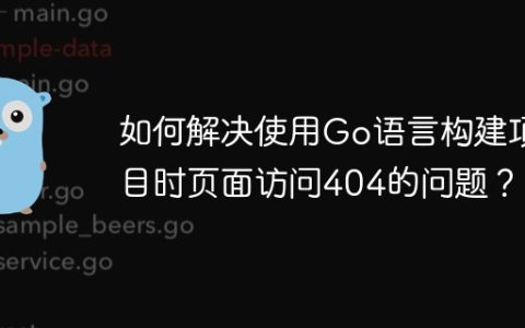 如何解决使用Go语言构建项目时页面访问404的问题？