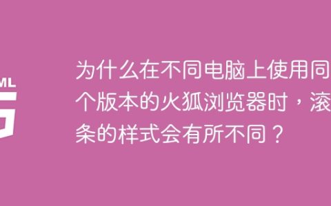 为什么在不同电脑上使用同一个版本的火狐浏览器时，滚动条的样式会有所不同？