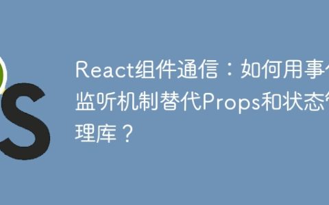 React组件通信：如何用事件监听机制替代Props和状态管理库？