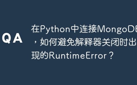 在Python中连接MongoDB时，如何避免解释器关闭时出现的RuntimeError？