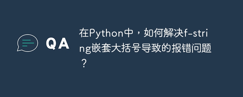 在python中,如何解决f-string嵌套大括号导致的报错问题?